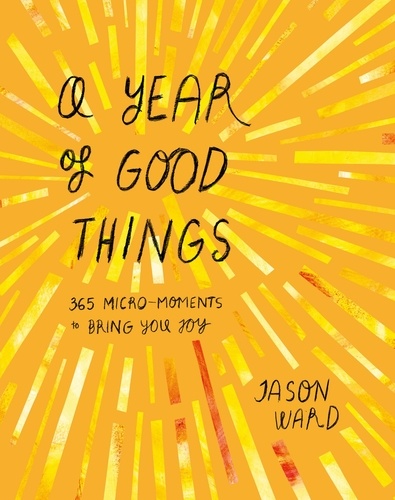 A Year of Good Things. 365 micro-moments to bring you joy