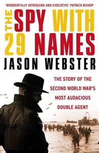 Jason Webster - The Spy with 29 Names - The story of the Second World War’s most audacious double agent.