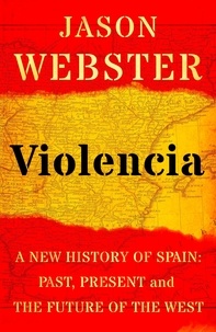 Jason Webster - Violencia - A New History of Spain: Past, Present and the Future of the West.