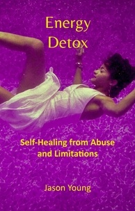  Jason Young - Energy Detox: Self-Healing from Abuse and Limitations.