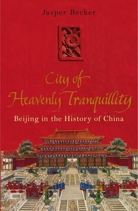 Jasper Becker - City of Heavenly Tranquillity - Beijing in the History of China.