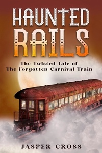  Jasper Cross - Haunted Rails: The Twisted Tale of The Forgotten Carnival Train.