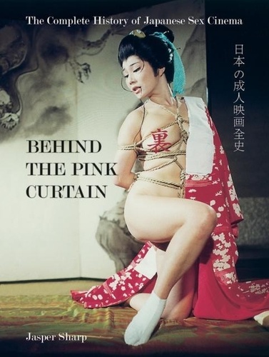 Jasper Sharp - Behind the Pink Curtain: The Complete History of Japanese Sex Cinema.
