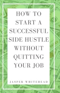  Jasper Whitehead - How to Start a Successful Side Hustle Without Quitting Your Job.