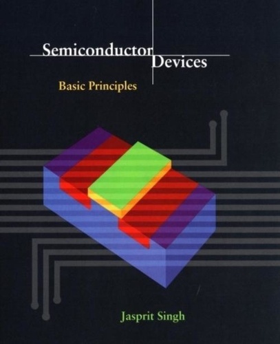 Jasprit Singh - Semiconductor Devices : Basic Principles.