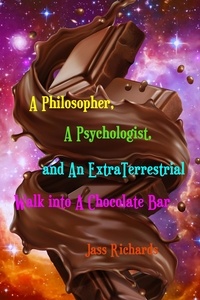  Jass Richards - A Philosopher, A Psychologist, and An ExtraTerrestrial Walk into A Chocolate Bar.