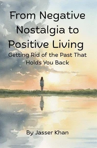 From Negative Nostalgia to Positive Living – Getting Rid of the Past That Holds You Back