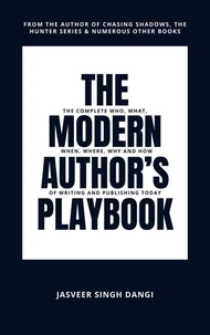 The Modern Author's Playbook: The Complete Who, What, When, Where, Why and How of Writing and Publishing Today