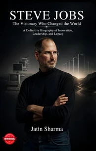 Steve Jobs: The Visionary Who Changed the World