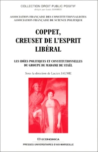 Coppet, Creuset De L'Esprit Liberal. Les Idees Politiques Et Constitutionnelles Du Groupe De Madame De Stael