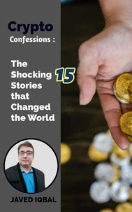 Crypto Confessions The Shocking 15 Stories that Changed the World
