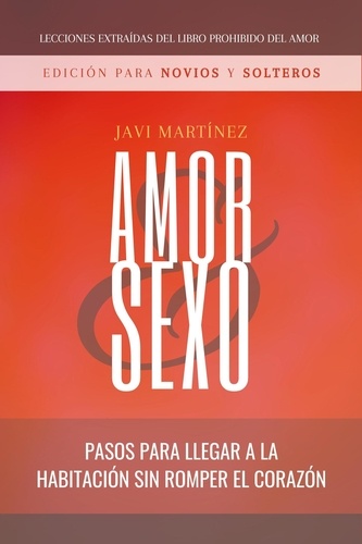  Javi Martínez - Amor Y Sexo - Edición Para Novios Y Solteros: Pasos Para Llegar A La Habitación Sin Romper El Corazón [Extraído Del Libro Prohibido Del Amor].