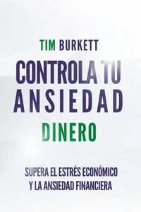 Controla Tu Ansiedad Dinero - Supera El Estrés Económico Y La Ansiedad Financiera