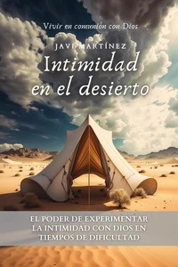 Intimidad en el Desierto: El Poder De Experimentar La Intimidad Con Dios En Tiempos De Dificultad [Vivir en comunión con Dios]