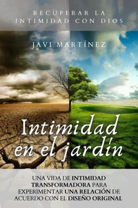 Intimidad En El Jardín: Una Vida De Intimidad Transformadora Para Experimentar Una Relación De Acuerdo Con El Diseño Original [Recuperar la intimidad con Dios]