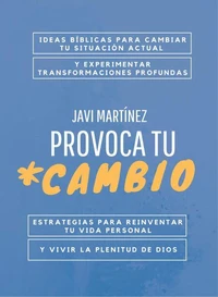 Provoca tu cambio: Ideas bíblicas para cambiar tu situación actual y experimentar transformaciones profundas. Estrategias para reinventar tu vida personal y vivir la plenitud de Dios