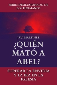  Javi Martínez - ¿Quién Mató A Abel?: Superar La Envidia Y La Ira En La Iglesia.
