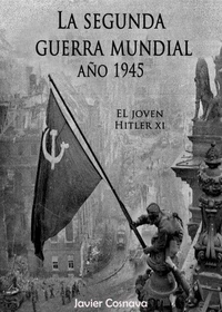 El Joven Hitler 11 (La Segunda Guerra Mundial, Año 1945)