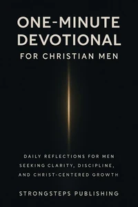 One-Minute Devotional for Christian Men: 365 Days of Faith, Prayer &amp; Spiritual Strength