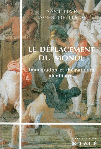 Javier de Lucas et Sami Naïr - Le Deplacement Du Monde. Immigration Et Thematiques Identitaires.