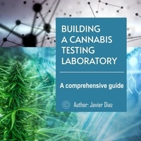  Javier Diaz - Building a Cannabis Testing Laboratory: A comprehensive guide.