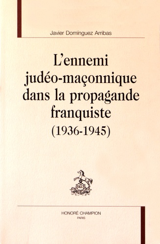 Javier Dominguez Arribas - L'ennemi judéo-maçonnique dans la propagande franquiste (1936-1945).
