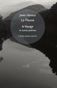 Javier Heraud - Le fleuve - Suivi de Le voyage et Saison réunie et Voyages imaginaires.