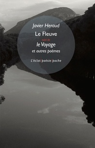 Javier Heraud - Le fleuve - Suivi de Le voyage et Saison réunie et Voyages imaginaires.