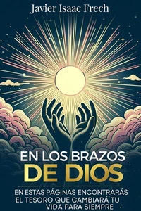 En los Brazos De Dios: En estas paginas encontraras el tesoro que cambiara tu vida para siempre