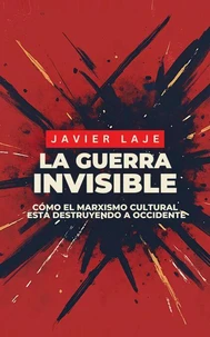 La Guerra Invisible - Cómo El Marxismo Cultural Está Destruyendo Occidente.