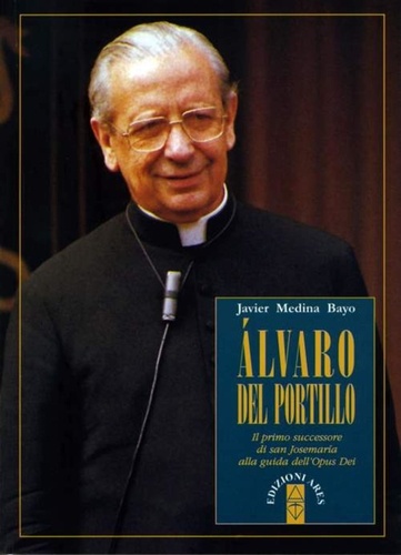 Javier Medina Bayo et Giuseppe Romano - Álvaro del Portillo. Il primo successore di san Josemaría alla guida dell'Opus Dei.