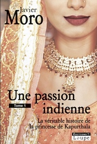 Javier Moro - Une passion indienne - La véritable histoire de la princesse de Kapurthala, Tome 2.