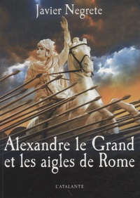 Javier Negrete - Alexandre le Grand et les aigles de Rome.