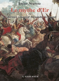 Javier Negrete - Le mythe d'Er ou Le dernier voyage d'Alexandre le Grand.