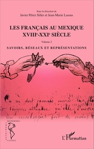 Javier Pérez Siller et Jean-Marie Lassus - Les Français au Mexique XVIIIe-XXIe siècle - Volume 2, Savoirs, réseaux et représentations.