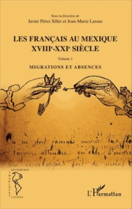 Javier Pérez Siller et Jean-Marie Lassus - Les Français au Mexique XVIIIe-XXIe siècle - Volume 1, Migrations et absences.