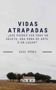 Vidas atrapadas; ¿que puedes ver tras un objeto, una obra de arte, o un lugar?