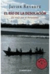 Javier Reverte - El rió de la desolaciòn - Un viaje por el Amazonas.