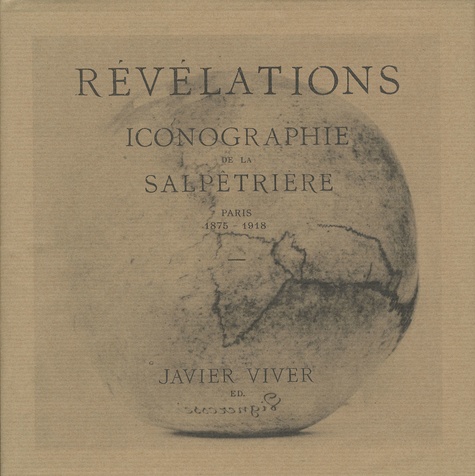 Javier Viver - Révélations - Iconographie de la Salpêtrière, Paris (1875-1918).