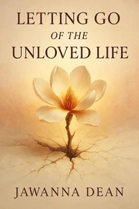 Letting Go Of The Unloved Life