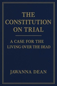 The Constitution on Trial A Case for the Living Over the Dead