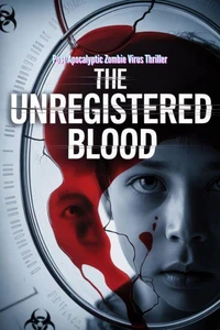 The Unregistered Blood - Post Apocalyptic Zombie Virus Thriller