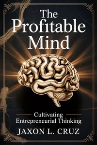 The Profitable Mind: Cultivating Entrepreneurial Thinking