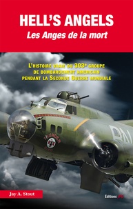 Jay-A Stout - Hell's Angels, les anges de la mort - L'histoire vraie du 303e groupe de bombardement américain pendant la Seconde Guerre mondiale.