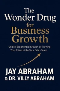 The Wonder Drug for Business Growth - Unlock Exponential Growth by Turning  Your Clients into Your Sales Team