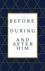 Her Journey To Love: Before, During, And After Him.