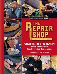 Jay Blades et Elizabeth Wilhide - The Repair Shop: Crafts in the Barn - Skills, stories and heartwarming restorations: THE LATEST BOOK.