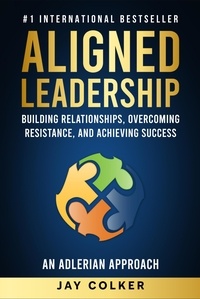  Jay Colker - Aligned Leadership: Building Relationships, Overcoming Resistance, and Achieving Success.