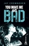 Jay Crownover - You make me so bad - par l'auteur New Adult de la série à succès BAD, déjà 100 000 lecteurs conquis !.