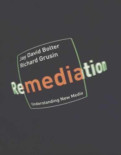 Jay-David Bolter et Richard Grusin - Remediation - Understanding New Media.